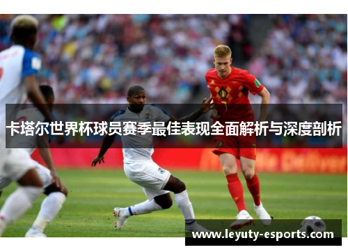 卡塔尔世界杯球员赛季最佳表现全面解析与深度剖析