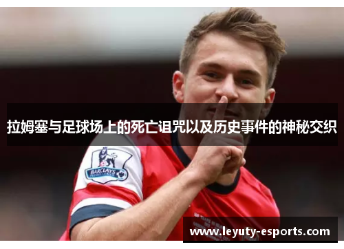 拉姆塞与足球场上的死亡诅咒以及历史事件的神秘交织