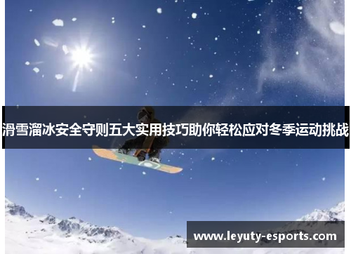 滑雪溜冰安全守则五大实用技巧助你轻松应对冬季运动挑战