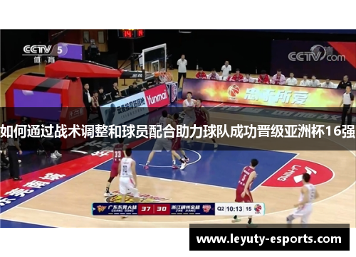 如何通过战术调整和球员配合助力球队成功晋级亚洲杯16强