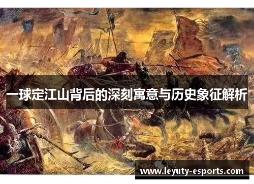 一球定江山背后的深刻寓意与历史象征解析