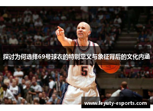 探讨为何选择69号球衣的特别意义与象征背后的文化内涵
