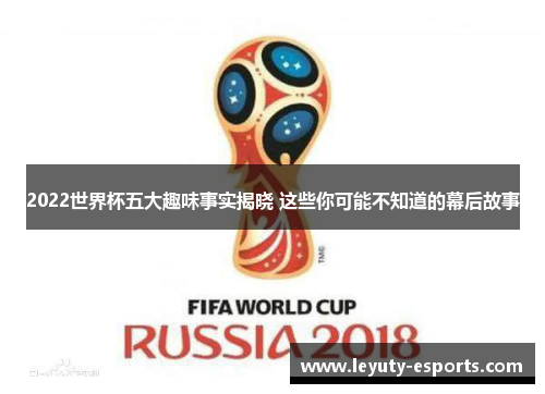 2022世界杯五大趣味事实揭晓 这些你可能不知道的幕后故事