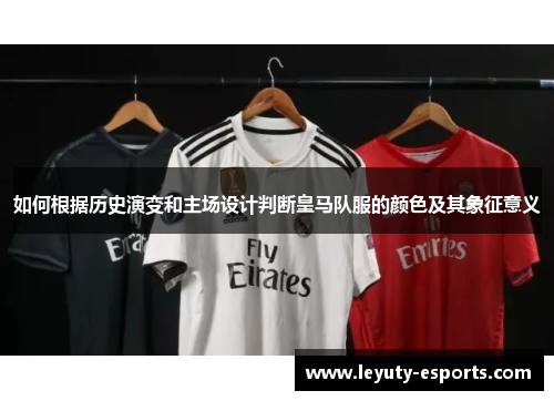 如何根据历史演变和主场设计判断皇马队服的颜色及其象征意义