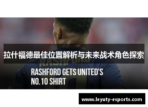 拉什福德最佳位置解析与未来战术角色探索