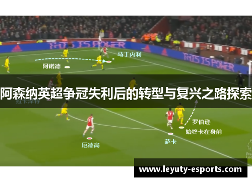 阿森纳英超争冠失利后的转型与复兴之路探索