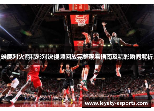 雄鹿对火箭精彩对决视频回放完整观看指南及精彩瞬间解析